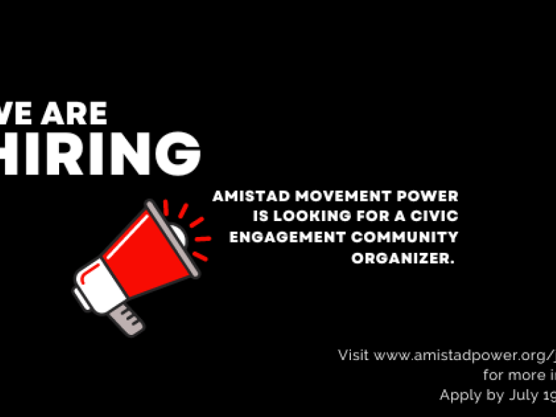"We are hiring. Amistad Movement Power is looking for a civic engagement community organizer. Apply by July 15th